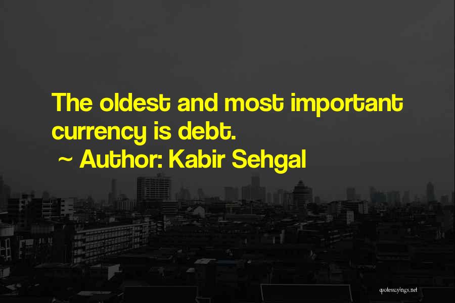 Kabir Sehgal Quotes: The Oldest And Most Important Currency Is Debt.