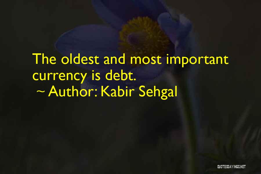 Kabir Sehgal Quotes: The Oldest And Most Important Currency Is Debt.