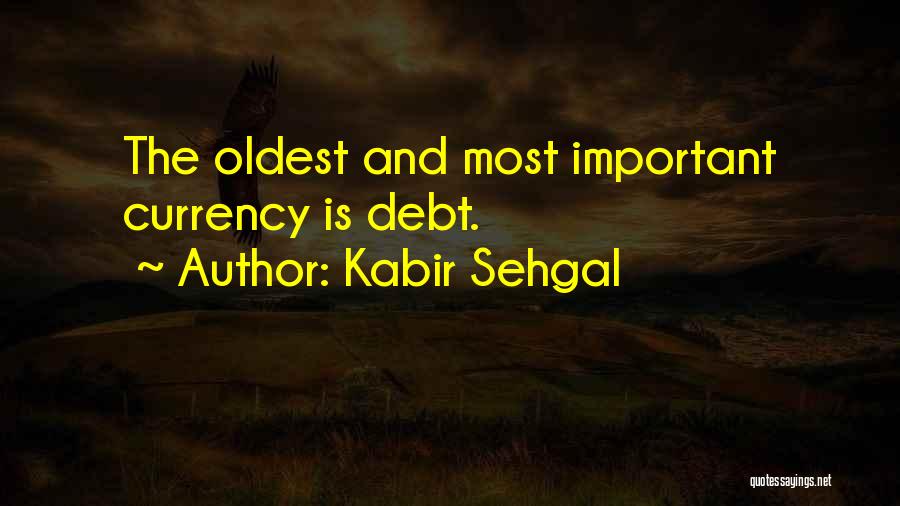 Kabir Sehgal Quotes: The Oldest And Most Important Currency Is Debt.