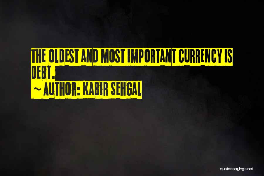 Kabir Sehgal Quotes: The Oldest And Most Important Currency Is Debt.