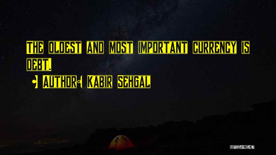 Kabir Sehgal Quotes: The Oldest And Most Important Currency Is Debt.
