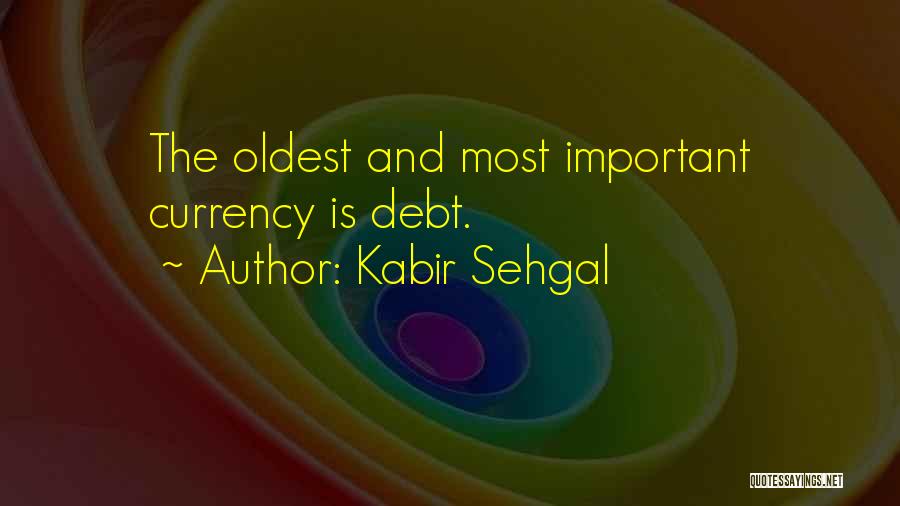 Kabir Sehgal Quotes: The Oldest And Most Important Currency Is Debt.