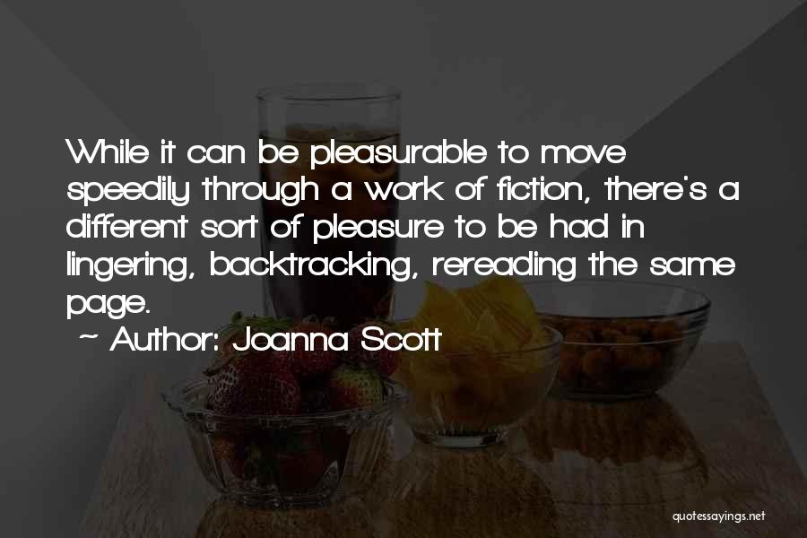 Joanna Scott Quotes: While It Can Be Pleasurable To Move Speedily Through A Work Of Fiction, There's A Different Sort Of Pleasure To