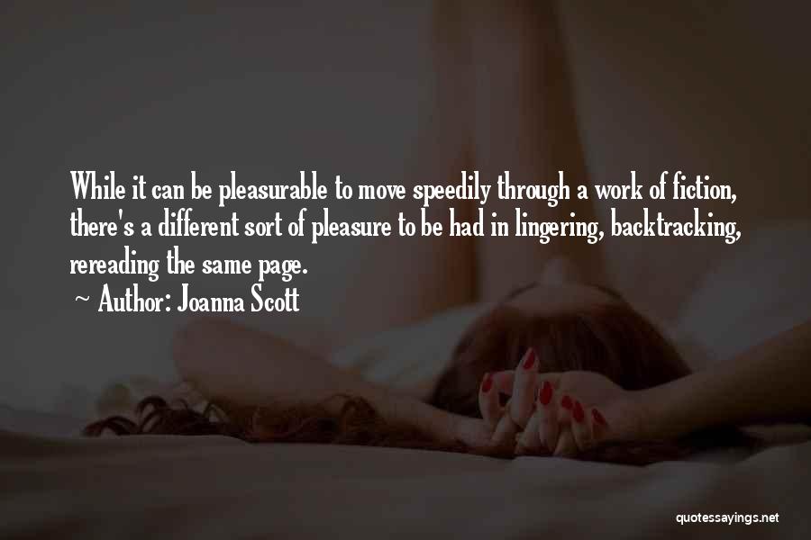 Joanna Scott Quotes: While It Can Be Pleasurable To Move Speedily Through A Work Of Fiction, There's A Different Sort Of Pleasure To