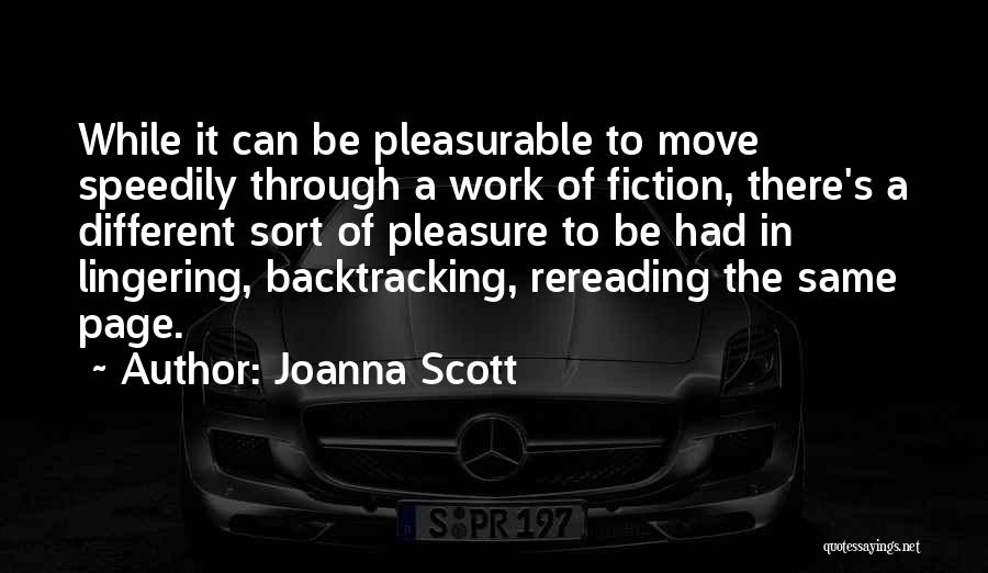 Joanna Scott Quotes: While It Can Be Pleasurable To Move Speedily Through A Work Of Fiction, There's A Different Sort Of Pleasure To