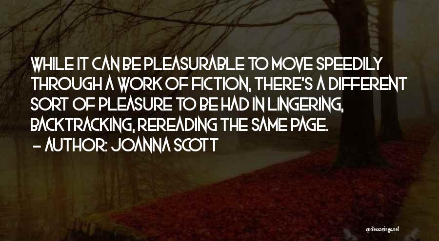 Joanna Scott Quotes: While It Can Be Pleasurable To Move Speedily Through A Work Of Fiction, There's A Different Sort Of Pleasure To