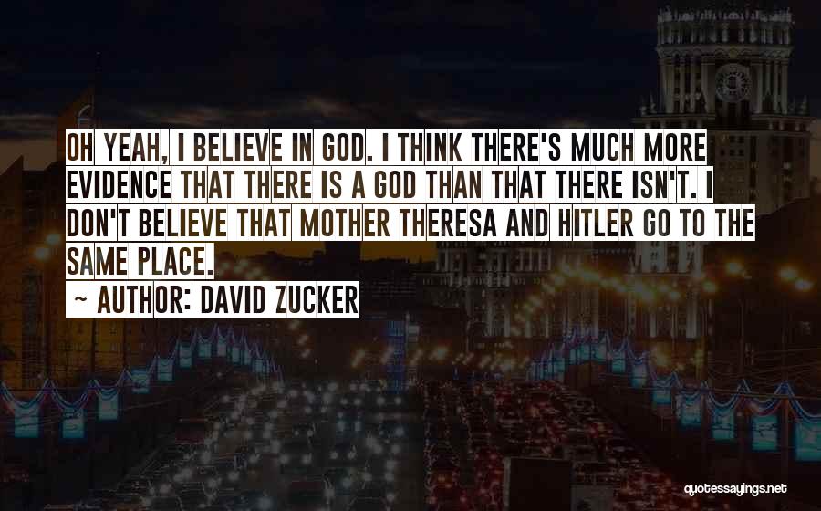 David Zucker Quotes: Oh Yeah, I Believe In God. I Think There's Much More Evidence That There Is A God Than That There