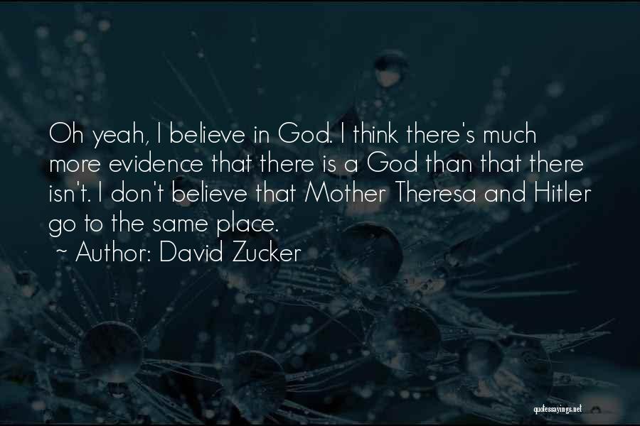 David Zucker Quotes: Oh Yeah, I Believe In God. I Think There's Much More Evidence That There Is A God Than That There