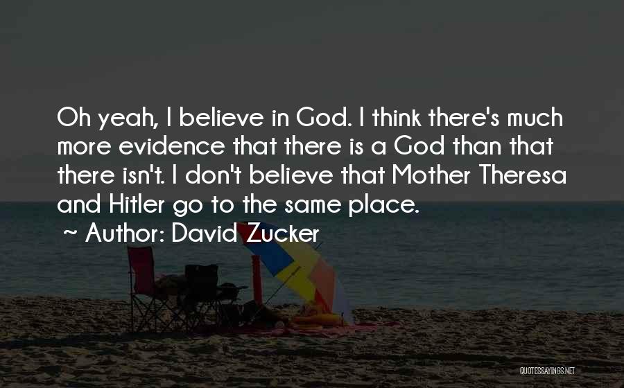 David Zucker Quotes: Oh Yeah, I Believe In God. I Think There's Much More Evidence That There Is A God Than That There