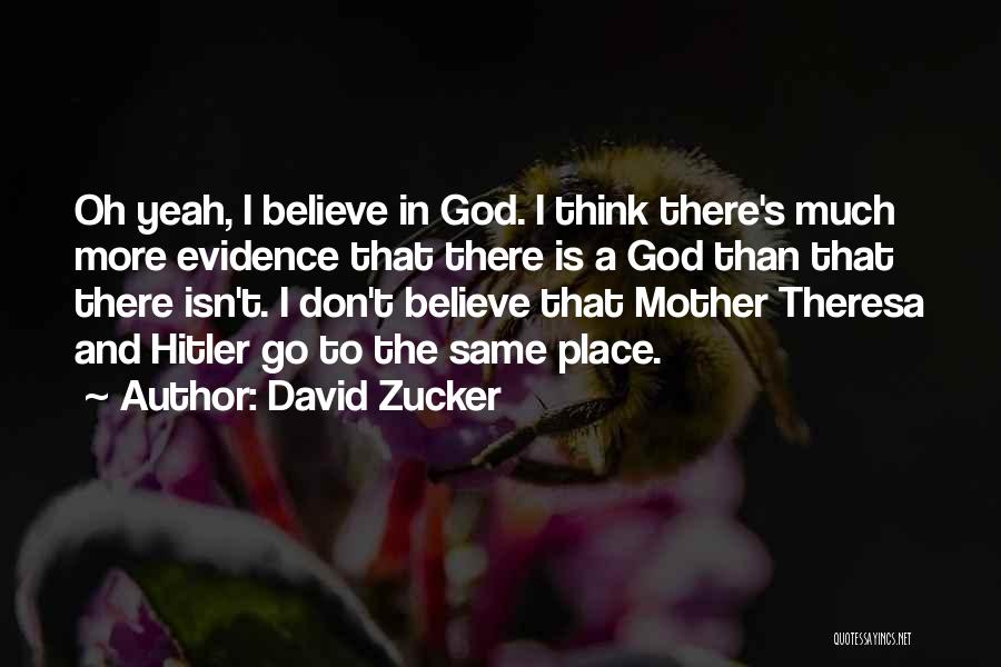 David Zucker Quotes: Oh Yeah, I Believe In God. I Think There's Much More Evidence That There Is A God Than That There