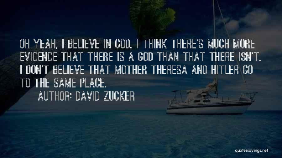 David Zucker Quotes: Oh Yeah, I Believe In God. I Think There's Much More Evidence That There Is A God Than That There