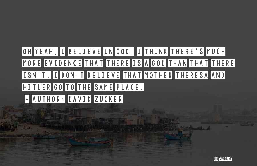 David Zucker Quotes: Oh Yeah, I Believe In God. I Think There's Much More Evidence That There Is A God Than That There