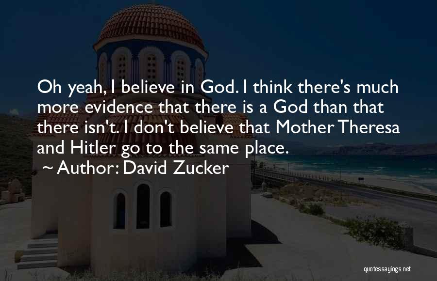 David Zucker Quotes: Oh Yeah, I Believe In God. I Think There's Much More Evidence That There Is A God Than That There