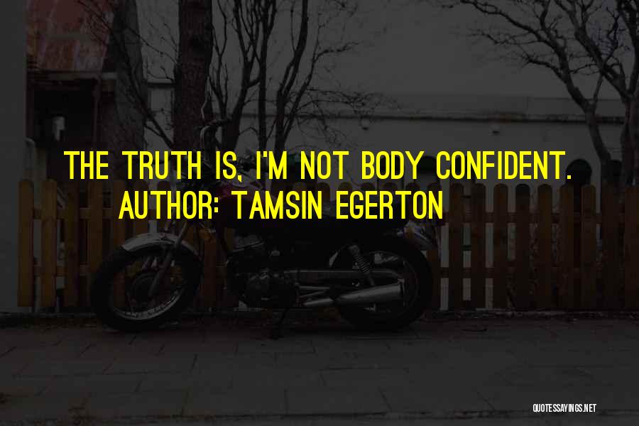 Tamsin Egerton Quotes: The Truth Is, I'm Not Body Confident.