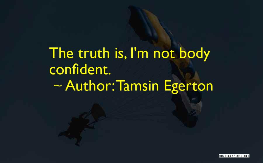 Tamsin Egerton Quotes: The Truth Is, I'm Not Body Confident.