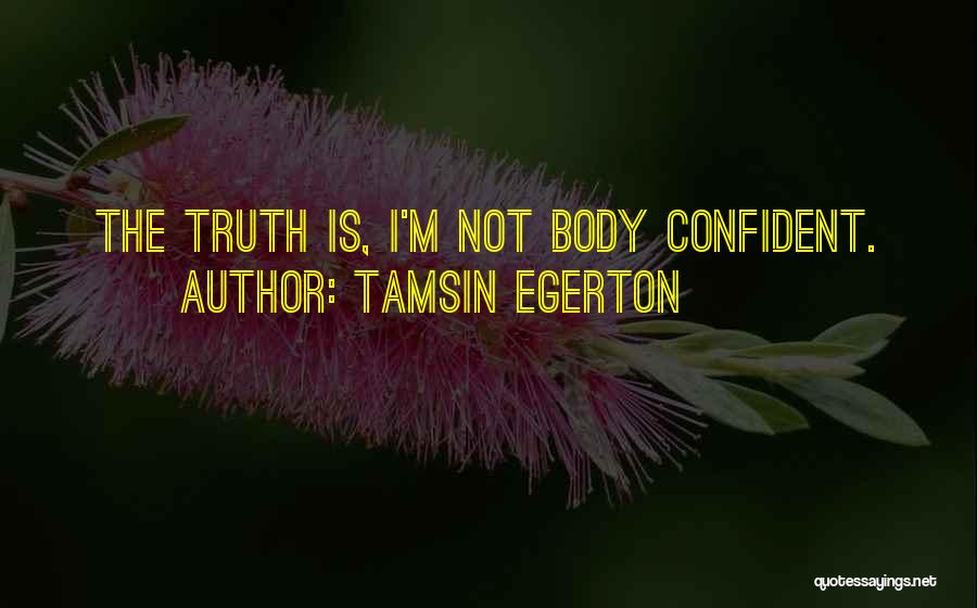 Tamsin Egerton Quotes: The Truth Is, I'm Not Body Confident.