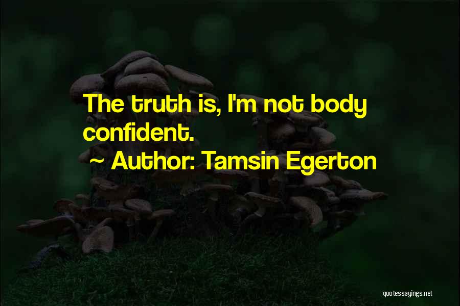 Tamsin Egerton Quotes: The Truth Is, I'm Not Body Confident.