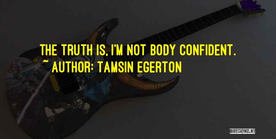 Tamsin Egerton Quotes: The Truth Is, I'm Not Body Confident.