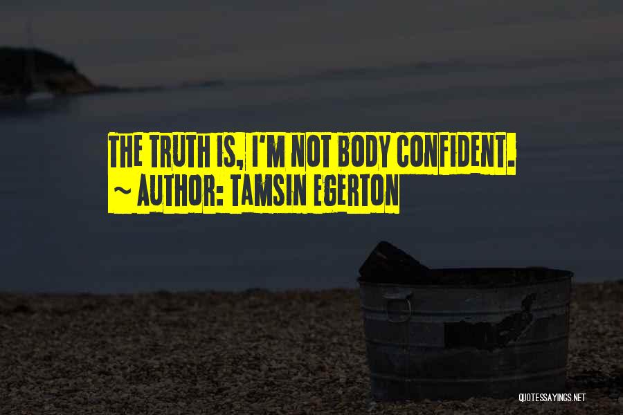 Tamsin Egerton Quotes: The Truth Is, I'm Not Body Confident.