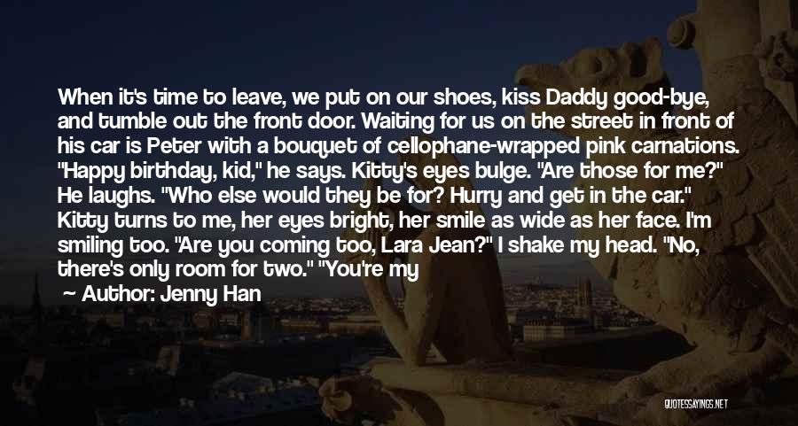 Jenny Han Quotes: When It's Time To Leave, We Put On Our Shoes, Kiss Daddy Good-bye, And Tumble Out The Front Door. Waiting