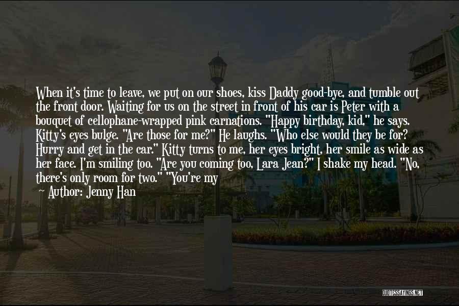 Jenny Han Quotes: When It's Time To Leave, We Put On Our Shoes, Kiss Daddy Good-bye, And Tumble Out The Front Door. Waiting