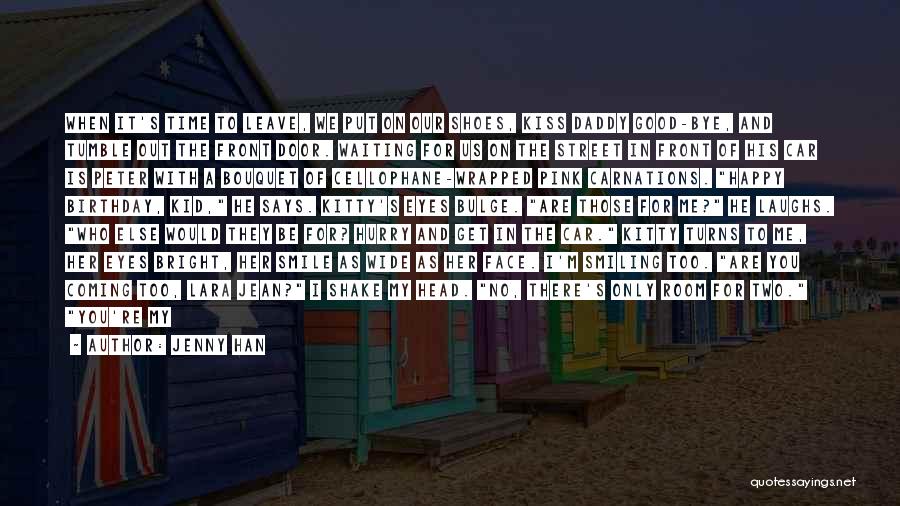 Jenny Han Quotes: When It's Time To Leave, We Put On Our Shoes, Kiss Daddy Good-bye, And Tumble Out The Front Door. Waiting