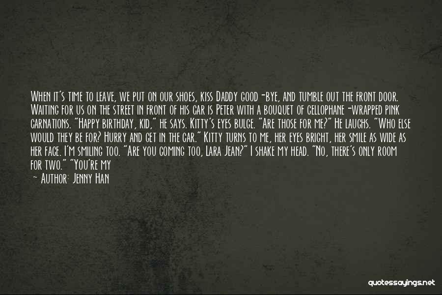 Jenny Han Quotes: When It's Time To Leave, We Put On Our Shoes, Kiss Daddy Good-bye, And Tumble Out The Front Door. Waiting