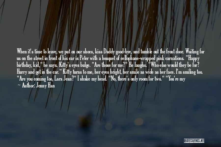 Jenny Han Quotes: When It's Time To Leave, We Put On Our Shoes, Kiss Daddy Good-bye, And Tumble Out The Front Door. Waiting