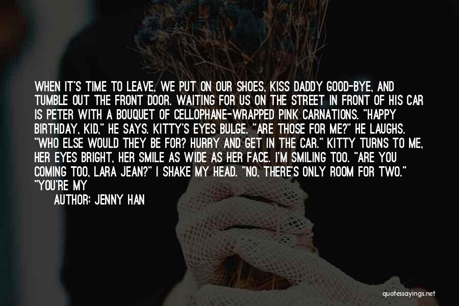 Jenny Han Quotes: When It's Time To Leave, We Put On Our Shoes, Kiss Daddy Good-bye, And Tumble Out The Front Door. Waiting