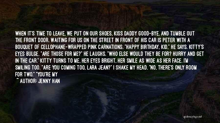 Jenny Han Quotes: When It's Time To Leave, We Put On Our Shoes, Kiss Daddy Good-bye, And Tumble Out The Front Door. Waiting