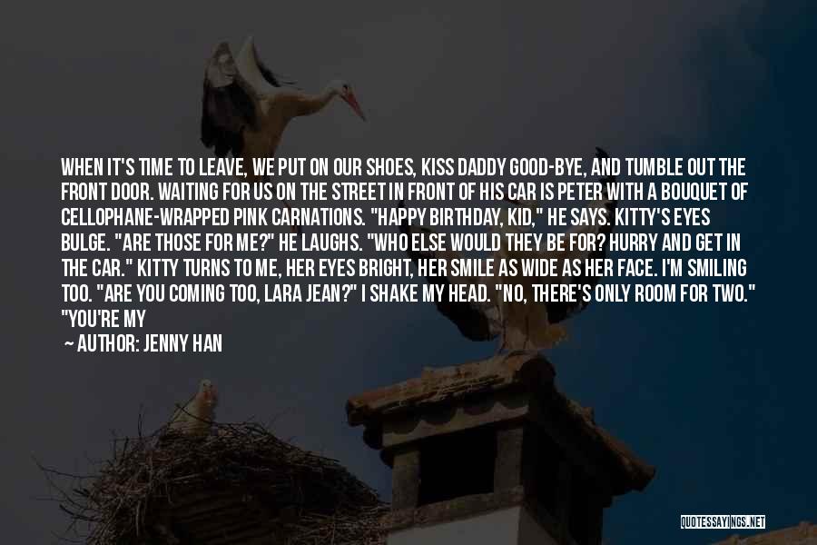 Jenny Han Quotes: When It's Time To Leave, We Put On Our Shoes, Kiss Daddy Good-bye, And Tumble Out The Front Door. Waiting