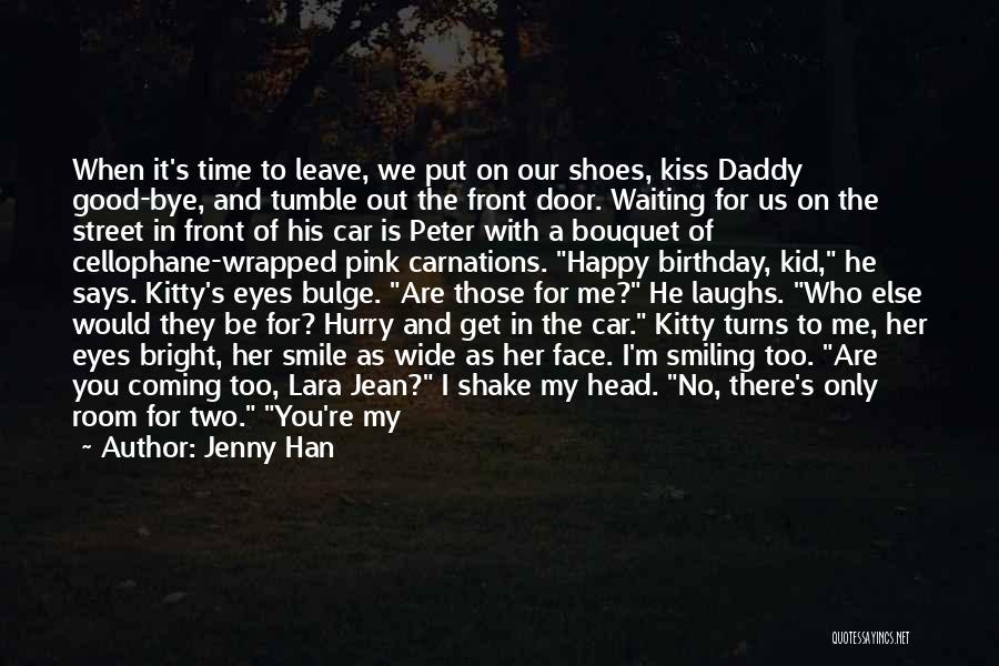 Jenny Han Quotes: When It's Time To Leave, We Put On Our Shoes, Kiss Daddy Good-bye, And Tumble Out The Front Door. Waiting