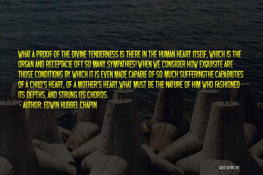 Edwin Hubbel Chapin Quotes: What A Proof Of The Divine Tenderness Is There In The Human Heart Itself, Which Is The Organ And Receptacle