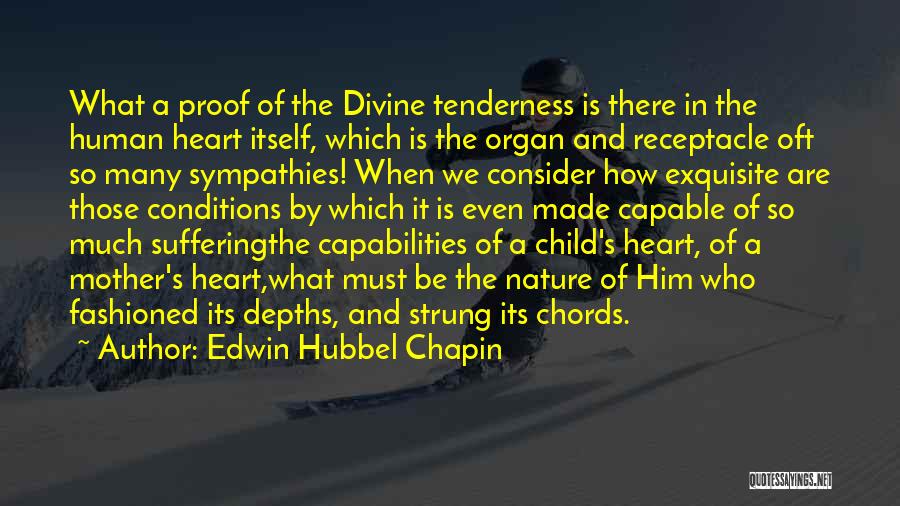 Edwin Hubbel Chapin Quotes: What A Proof Of The Divine Tenderness Is There In The Human Heart Itself, Which Is The Organ And Receptacle