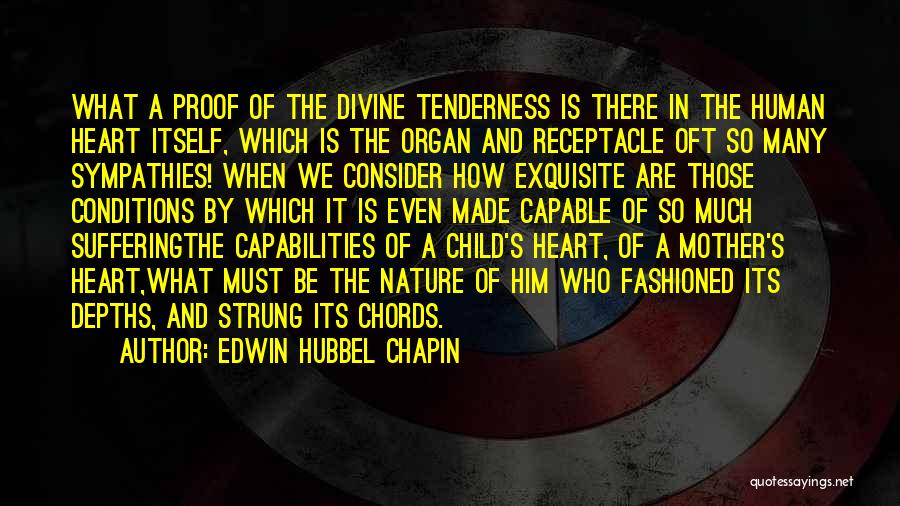 Edwin Hubbel Chapin Quotes: What A Proof Of The Divine Tenderness Is There In The Human Heart Itself, Which Is The Organ And Receptacle