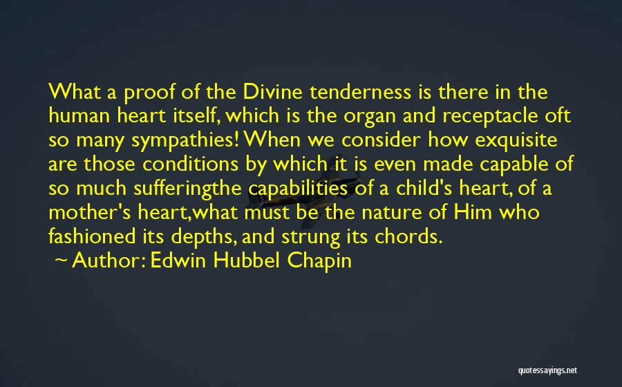 Edwin Hubbel Chapin Quotes: What A Proof Of The Divine Tenderness Is There In The Human Heart Itself, Which Is The Organ And Receptacle