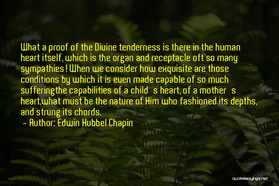 Edwin Hubbel Chapin Quotes: What A Proof Of The Divine Tenderness Is There In The Human Heart Itself, Which Is The Organ And Receptacle