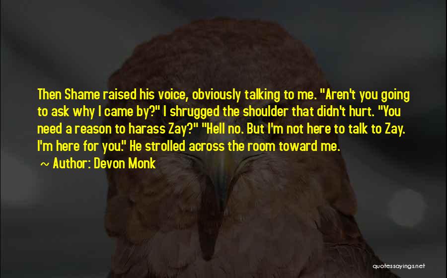 Devon Monk Quotes: Then Shame Raised His Voice, Obviously Talking To Me. Aren't You Going To Ask Why I Came By? I Shrugged