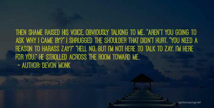 Devon Monk Quotes: Then Shame Raised His Voice, Obviously Talking To Me. Aren't You Going To Ask Why I Came By? I Shrugged