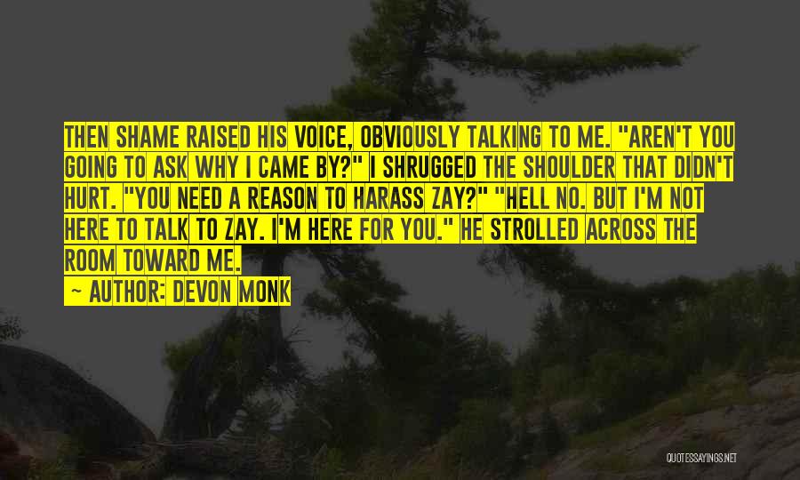 Devon Monk Quotes: Then Shame Raised His Voice, Obviously Talking To Me. Aren't You Going To Ask Why I Came By? I Shrugged