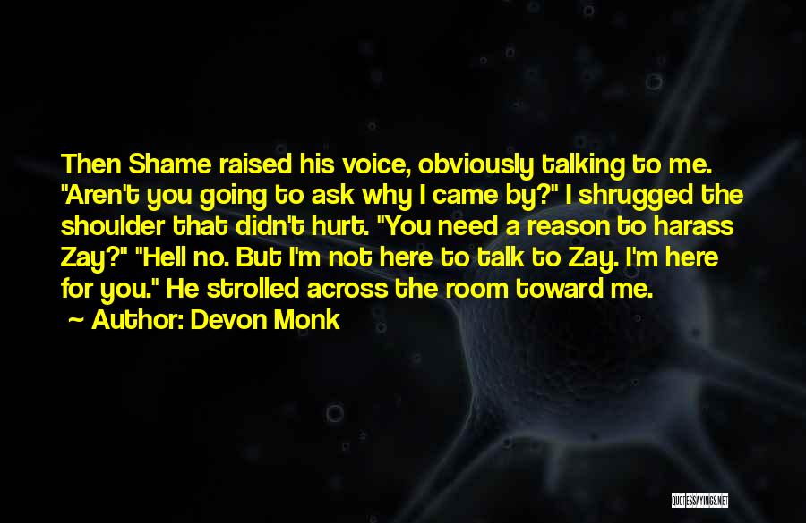 Devon Monk Quotes: Then Shame Raised His Voice, Obviously Talking To Me. Aren't You Going To Ask Why I Came By? I Shrugged