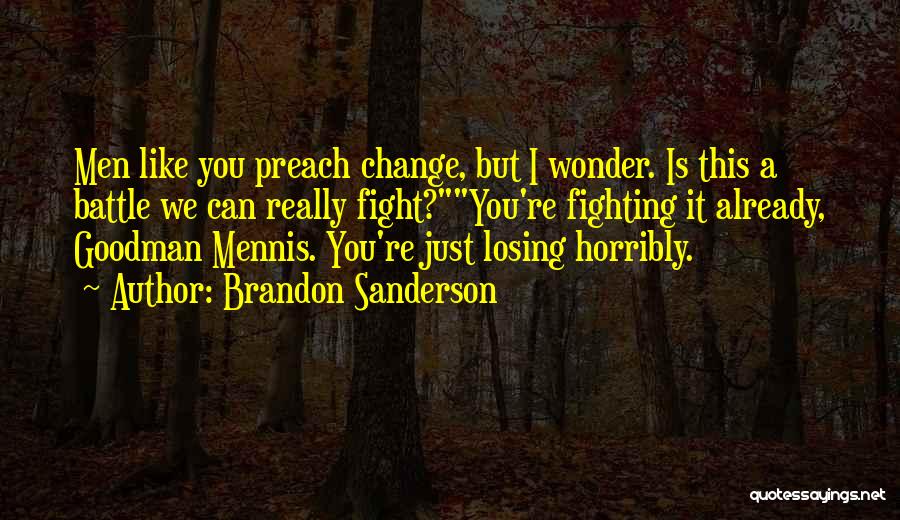 Brandon Sanderson Quotes: Men Like You Preach Change, But I Wonder. Is This A Battle We Can Really Fight?you're Fighting It Already, Goodman