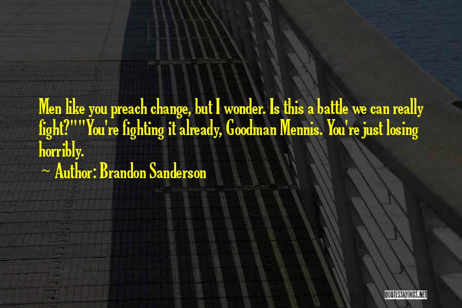 Brandon Sanderson Quotes: Men Like You Preach Change, But I Wonder. Is This A Battle We Can Really Fight?you're Fighting It Already, Goodman