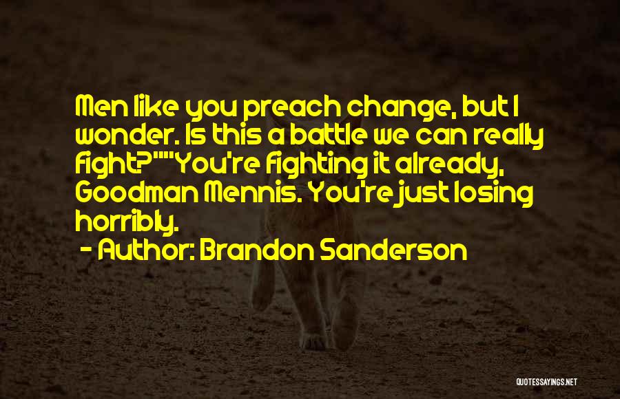 Brandon Sanderson Quotes: Men Like You Preach Change, But I Wonder. Is This A Battle We Can Really Fight?you're Fighting It Already, Goodman