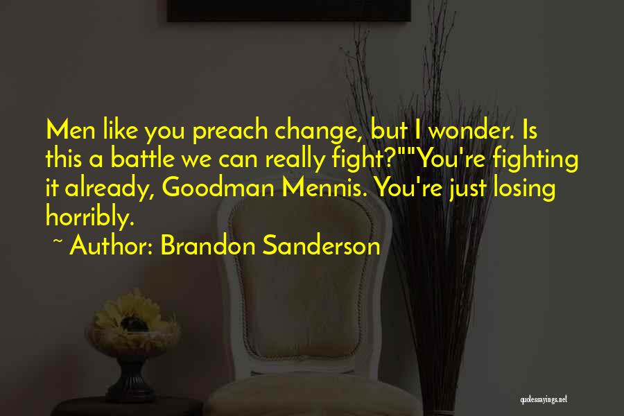 Brandon Sanderson Quotes: Men Like You Preach Change, But I Wonder. Is This A Battle We Can Really Fight?you're Fighting It Already, Goodman