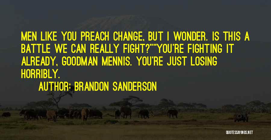 Brandon Sanderson Quotes: Men Like You Preach Change, But I Wonder. Is This A Battle We Can Really Fight?you're Fighting It Already, Goodman