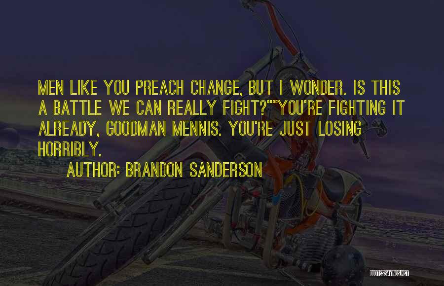 Brandon Sanderson Quotes: Men Like You Preach Change, But I Wonder. Is This A Battle We Can Really Fight?you're Fighting It Already, Goodman