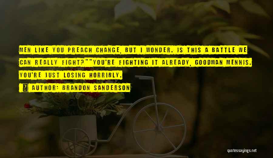 Brandon Sanderson Quotes: Men Like You Preach Change, But I Wonder. Is This A Battle We Can Really Fight?you're Fighting It Already, Goodman