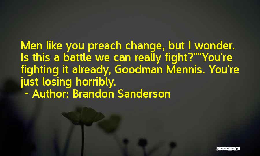 Brandon Sanderson Quotes: Men Like You Preach Change, But I Wonder. Is This A Battle We Can Really Fight?you're Fighting It Already, Goodman