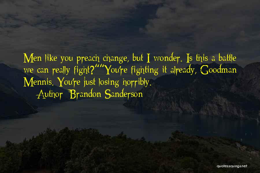 Brandon Sanderson Quotes: Men Like You Preach Change, But I Wonder. Is This A Battle We Can Really Fight?you're Fighting It Already, Goodman